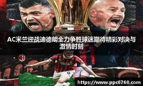 AC米兰迎战迪德朗全力争胜球迷期待精彩对决与激情时刻