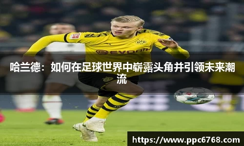 哈兰德：如何在足球世界中崭露头角并引领未来潮流